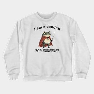 I Am A Conduit For Nonsense Funny Frog Crewneck Sweatshirt